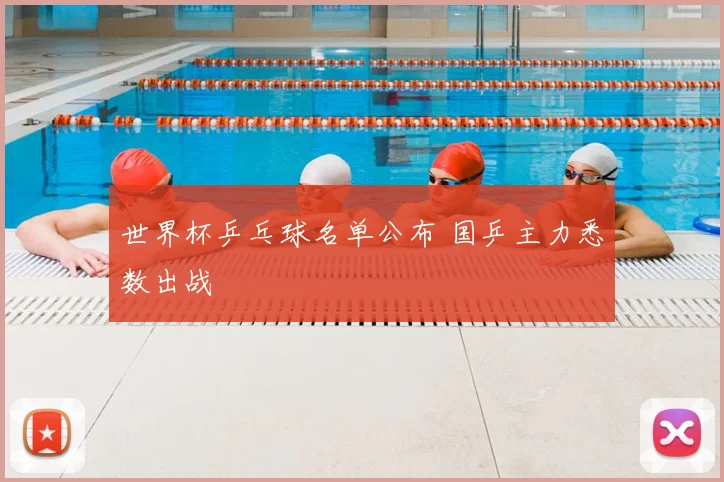 世界杯乒乓球名单公布 国乒主力悉数出战