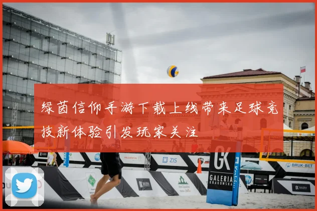 绿茵信仰手游下载上线带来足球竞技新体验引发玩家关注