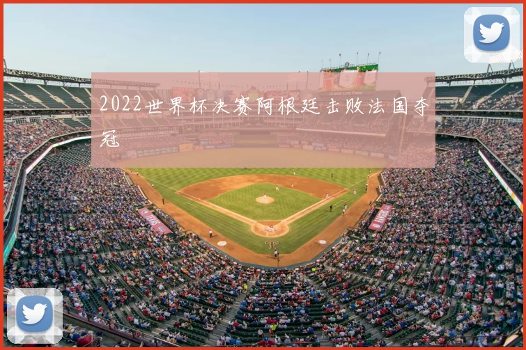 2022世界杯决赛阿根廷击败法国夺冠