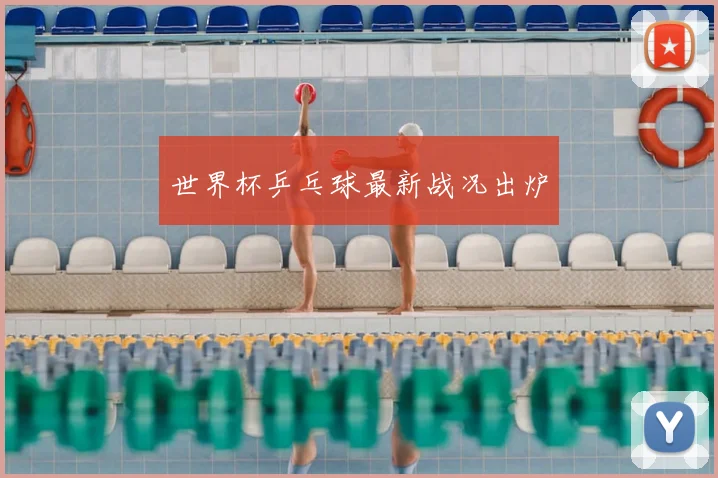 世界杯乒乓球最新战况出炉