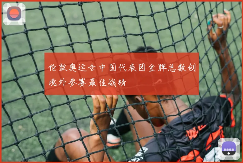 伦敦奥运会中国代表团金牌总数创境外参赛最佳战绩