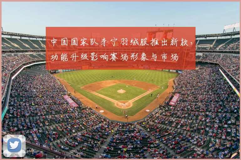 中国国家队李宁羽绒服推出新款，功能升级影响赛场形象与市场