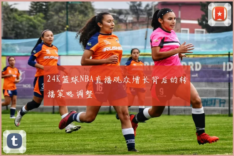 24K篮球NBA直播观众增长背后的转播策略调整