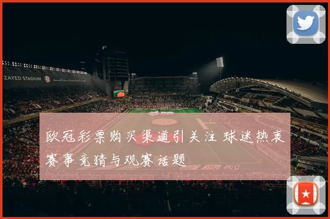 欧冠彩票购买渠道引关注 球迷热衷赛事竞猜与观赛话题