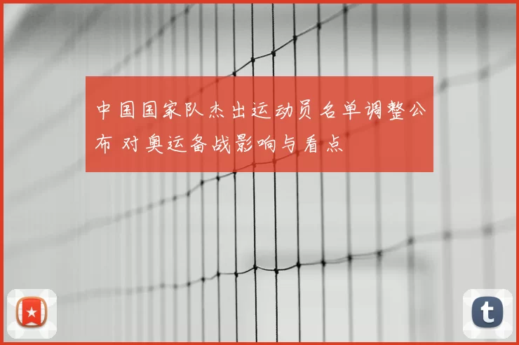 中国国家队杰出运动员名单调整公布 对奥运备战影响与看点