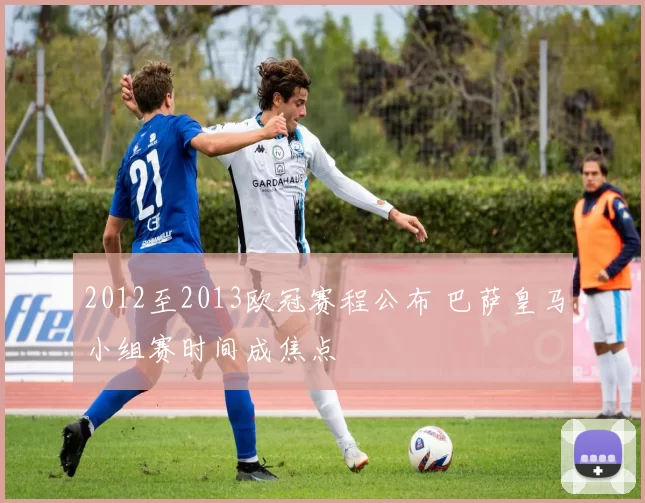 2012至2013欧冠赛程公布 巴萨皇马小组赛时间成焦点