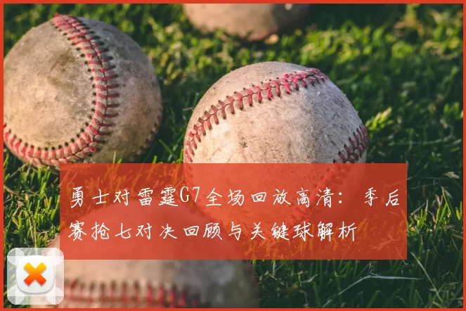 勇士对雷霆G7全场回放高清：季后赛抢七对决回顾与关键球解析