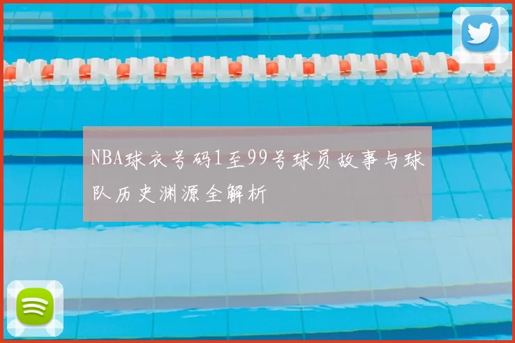 NBA球衣号码1至99号球员故事与球队历史渊源全解析