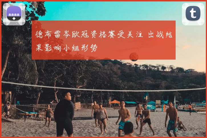 德布雷岑欧冠资格赛受关注 出战结果影响小组形势