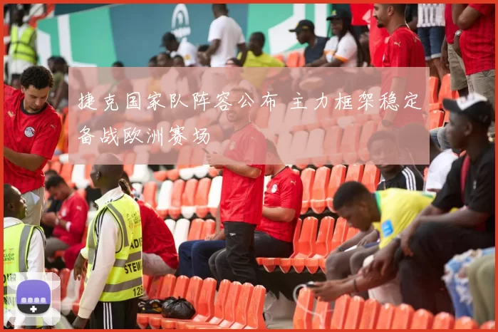 捷克国家队阵容公布 主力框架稳定备战欧洲赛场