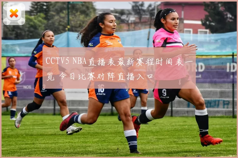 CCTV5 NBA直播表最新赛程时间表一览 今日比赛对阵直播入口