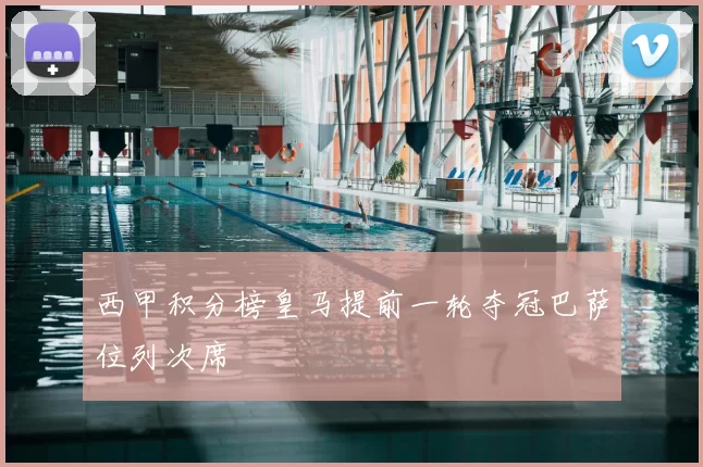 西甲积分榜皇马提前一轮夺冠巴萨位列次席