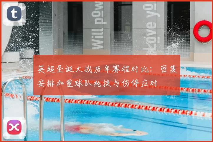 英超圣诞大战历年赛程对比:密集安排加重球队轮换与伤停应对